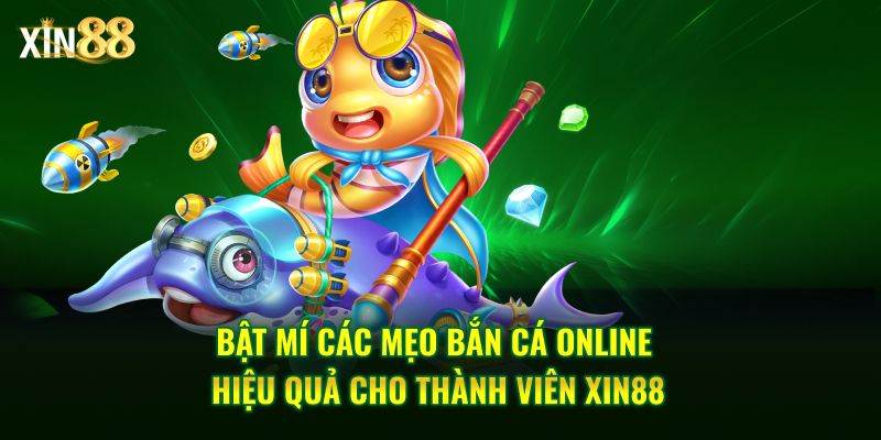 Bật Mí Các Mẹo Bắn Cá Online Hiệu Quả Cho Thành Viên Của Xin88 1 Mẹo Bắn Cá Online Hiệu Quả 1