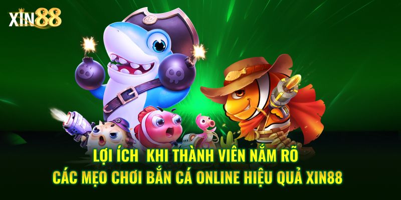 Bật Mí Các Mẹo Bắn Cá Online Hiệu Quả Cho Thành Viên Của Xin88 2 Mẹo bắn cá online hiệu quả 2