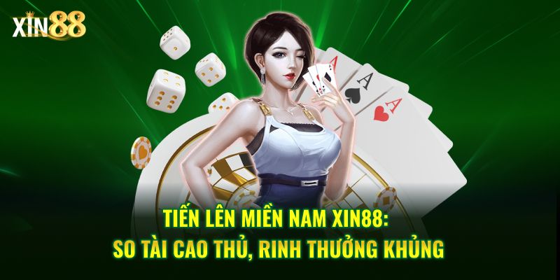 Tiến Lên Miền Nam Xin88: So Tài Cao Thủ, Rinh Thưởng Khủng 1 tiến lên miền nam 1